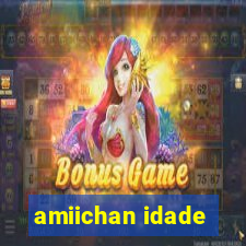 amiichan idade